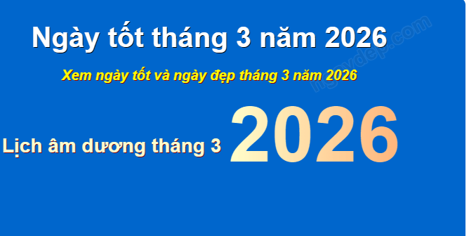Ngày đẹp tốt tháng 3 năm 2026 chuẩn phong thủy